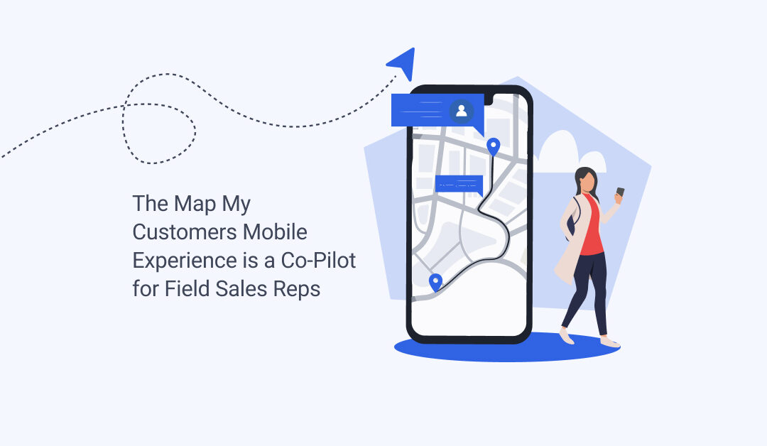 The Map My Customers Mobile Experience is a Co-Pilot for Field Sales Reps